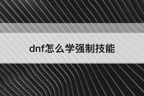 地下城技能怎么学强制？怎么获取技能书？